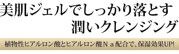 美肌ジェルでしっかり落とす潤いクレンジング
