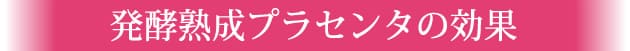 発酵熟成プラセンタの効果